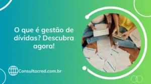 O que é gestão de dívidas? Descubra agora!