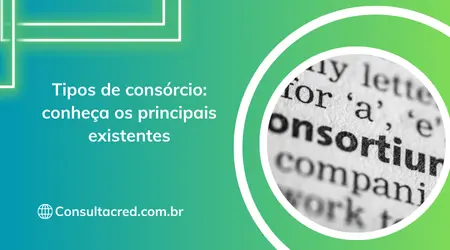 Tipos de consórcio: conheça os principais existentes
