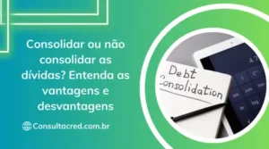 Consolidar ou não consolidar as dívidas? Entenda as vantagens e desvantagens