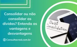 Consolidar ou não consolidar as dívidas? Entenda as vantagens e desvantagens