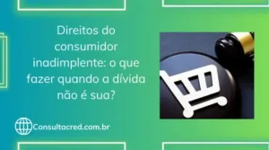 Direitos do consumidor inadimplente: o que fazer quando a dívida não é sua?