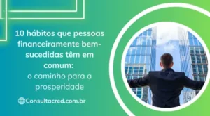 10 hábitos que pessoas financeiramente bem-sucedidas têm em comum: o caminho para a prosperidade