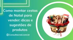 Como Montar Cestas de Natal para Vender: Dicas e Sugestões de Produtos
