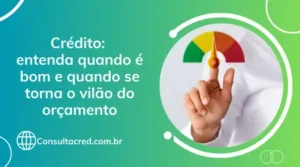 Crédito: entenda quando é bom e quando se torna o vilão do orçamento