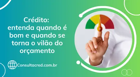 Crédito: entenda quando é bom e quando se torna o vilão do orçamento