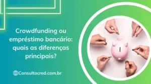 Crowdfunding ou empréstimo bancário: quais as diferenças principais?