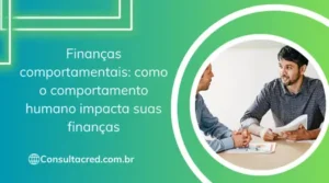 Finanças comportamentais: como o comportamento humano impacta suas finanças