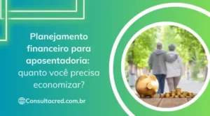 Planejamento financeiro para aposentadoria: quanto você precisa economizar?