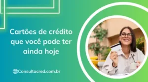 Cartões de crédito que você pode ter ainda hoje