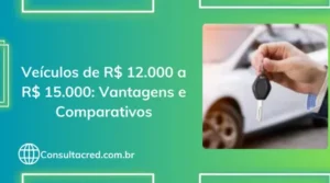 Veículos de R$ 12.000 a R$ 15.000: Vantagens e Comparativos