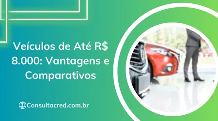 Veículos de Até R$ 8.000: Vantagens e Comparativos