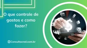 O Que é Controle de Gastos e Como Fazer?