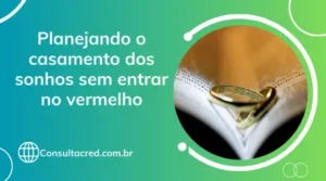 Planejando o casamento dos sonhos sem entrar no vermelho