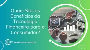 Quais São os Benefícios da Tecnologia Financeira para o Consumidor?