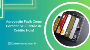 Aprovação Fácil: Como Garantir Seu Cartão de Crédito Hoje!