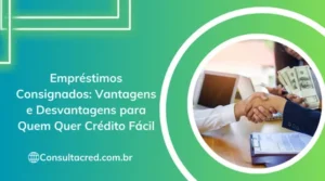 Empréstimos Consignados: Vantagens e Desvantagens para Quem Quer Crédito Fácil