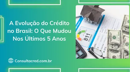 A evolução do crédito no Brasil: O que mudou nos últimos 5 anos