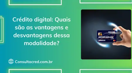 Crédito digital: Quais são as vantagens e desvantagens dessa modalidade?