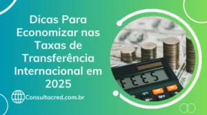 Dicas Para Economizar nas Taxas de Transferência Internacional em 2025