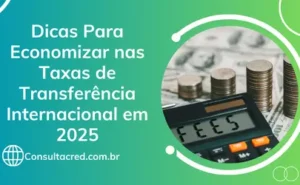 Dicas Para Economizar nas Taxas de Transferência Internacional em 2025