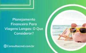 Planejamento Financeiro Para Viagens Longas: O Que Considerar?