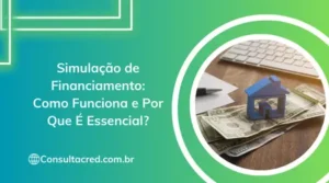 Simulação de Financiamento: Como Funciona e Por Que É Essencial?
