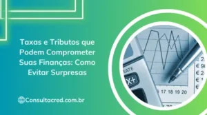 Taxas e Tributos que Podem Comprometer Suas Finanças: Como Evitar Surpresas