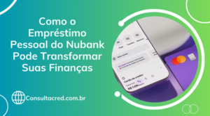 Como o Empréstimo Pessoal do Nubank Pode Transformar Suas Finanças