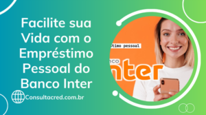Facilite sua Vida com o Empréstimo Pessoal do Banco Inter