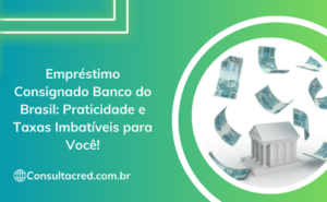 Empréstimo Consignado Banco do Brasil: Praticidade e Taxas Imbatíveis para Você!