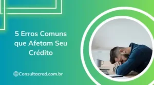 5 Erros comuns que afetam seu crédito