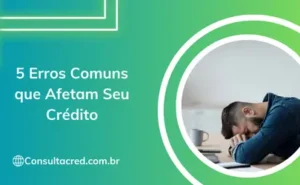 Erros Comuns que Afetam Seu Crédito