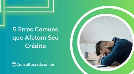 Erros Comuns que Afetam Seu Crédito