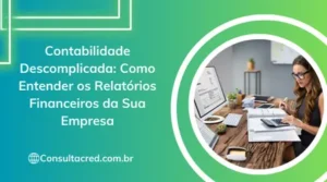 Contabilidade Descomplicada: como entender os relatórios financeiros da sua empresa
