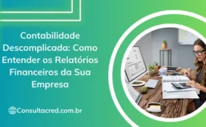 Contabilidade Descomplicada: Como Entender os Relatórios Financeiros da Sua Empresa