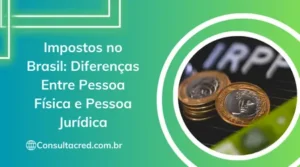 Impostos no Brasil: Diferenças Entre Pessoa Física e Pessoa Jurídica