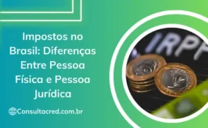 Impostos no Brasil: Diferenças Entre Pessoa Física e Pessoa Jurídica