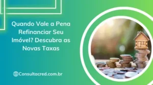 Quando vale a pena refinanciar seu imóvel? Descubra as novas taxas