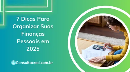 7 Dicas Para Organizar Suas Finanças Pessoais em 2025