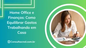 Home Office e Finanças: Como Equilibrar Gastos Trabalhando em Casa