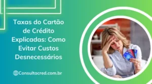 Taxas do Cartão de Crédito Explicadas: como evitar custos desnecessários
