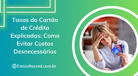 Taxas do Cartão de Crédito Explicadas: Como Evitar Custos Desnecessários