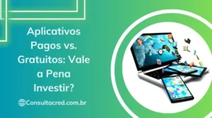 Aplicativos Pagos vs. Gratuitos: Vale a Pena Investir?