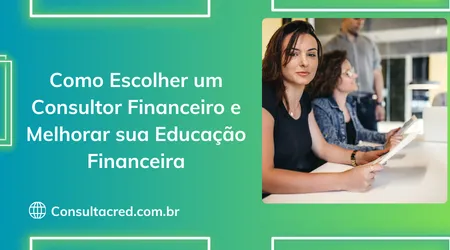 Como Escolher um Consultor Financeiro e Melhorar sua Educação Financeira