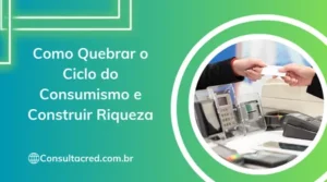 Como Quebrar o Ciclo do Consumismo e Construir Riqueza