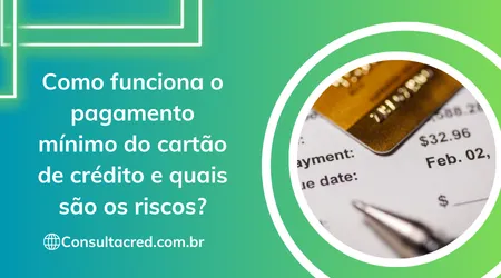 Como funciona o pagamento mínimo do cartão de crédito e quais são os riscos?
