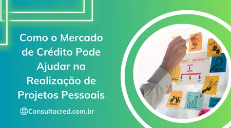 Como o Mercado de Crédito Pode Ajudar na Realização de Projetos Pessoais