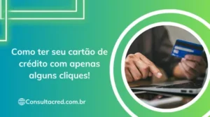 Como ter seu cartão de crédito com apenas alguns cliques!