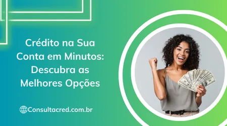 Crédito na Sua Conta em Minutos: Descubra as Melhores Opções