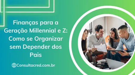 Finanças para a Geração Millennial e Z: Como se Organizar sem Depender dos Pais
